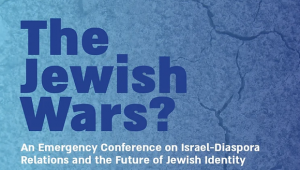 The  Jewish  Wars? An Emergency Conference on Israel-Diaspora Relations and the Future of Jewish Identity